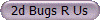 2d Bugs R Us